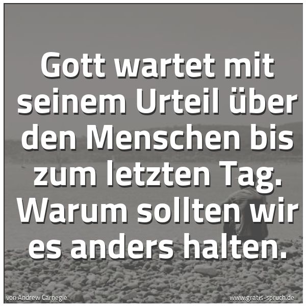 Quadratisches Spruchbild: Gott wartet mit seinem Urteil über den Menschen bis zum letzten Tag. Warum sollten wir es  …