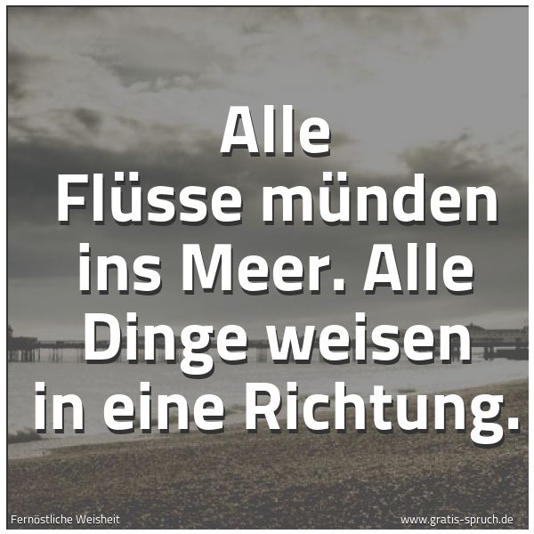 Quadratisches Spruchbild: Alle Flüsse münden ins Meer. Alle Dinge weisen in eine Richtung.
