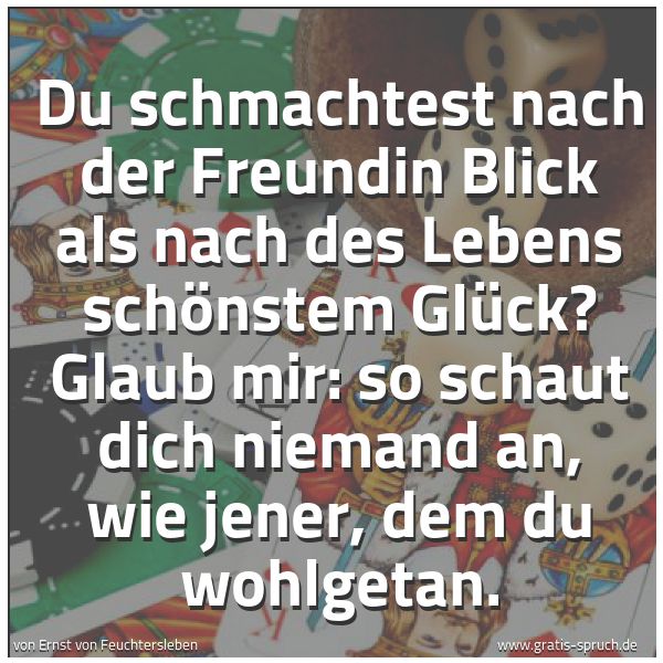 Quadratisches Spruchbild: Du schmachtest nach der Freundin Blick als nach des Lebens schönstem Glück? Glaub mir: so  …