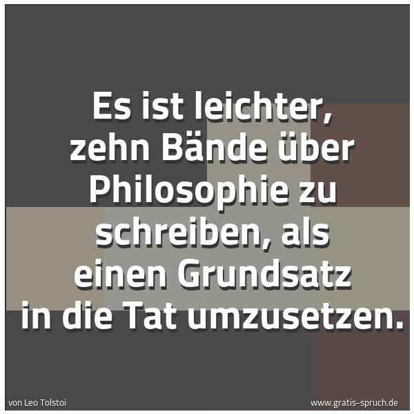Quadratisches Spruchbild: Es ist leichter, zehn Bände über Philosophie zu schreiben, als einen Grundsatz in die Tat  …