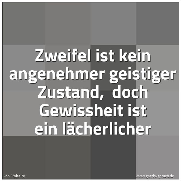 Quadratisches Spruchbild: Zweifel ist kein angenehmer geistiger Zustand, doch Gewissheit ist ein lächerlicher