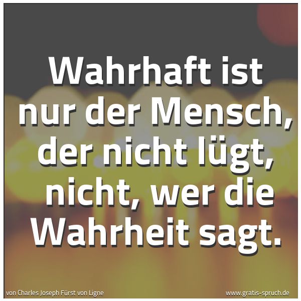 Quadratisches Spruchbild: Wahrhaft ist nur der Mensch, der nicht lügt, nicht, wer die Wahrheit sagt.