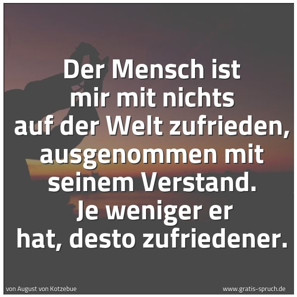 Quadratisches Spruchbild: Der Mensch ist mir mit nichts auf der Welt zufrieden, ausgenommen mit seinem Verstand.  Je …