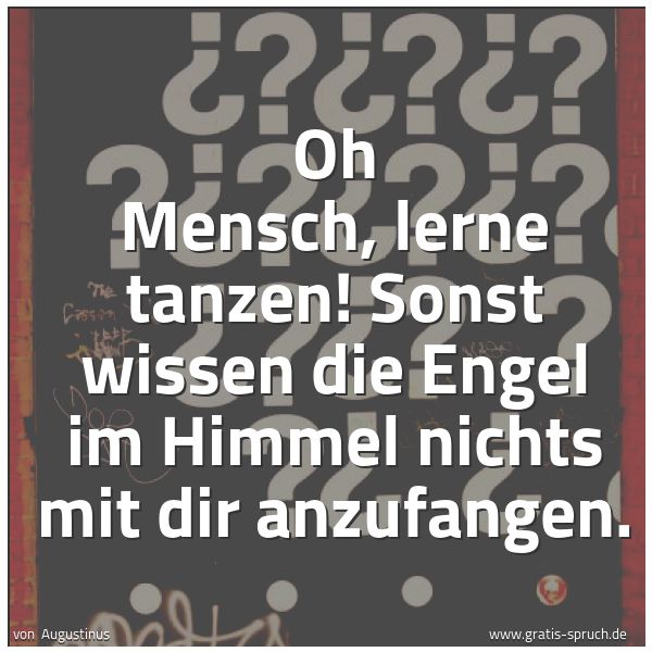 Quadratisches Spruchbild: Oh Mensch, lerne tanzen! Sonst wissen die Engel im Himmel nichts mit dir anzufangen.
