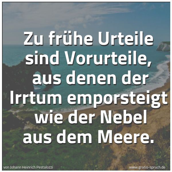 Quadratisches Spruchbild: Zu frühe Urteile sind Vorurteile, aus denen der Irrtum emporsteigt wie der Nebel aus dem …