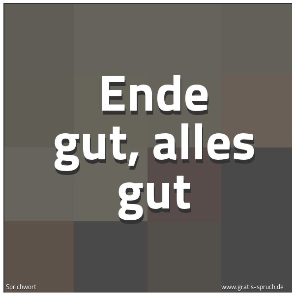 Quadratisches Spruchbild: Ende gut, alles gut