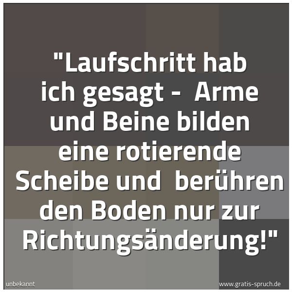 Quadratisches Spruchbild: "Laufschritt hab ich gesagt -  Arme und Beine bilden eine rotierende Scheibe und  berühren …