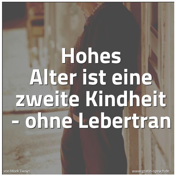 Quadratisches Spruchbild: Hohes Alter ist eine zweite Kindheit - ohne Lebertran