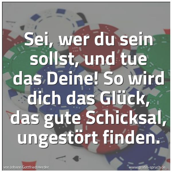 Quadratisches Spruchbild: Sei, wer du sein sollst, und tue das Deine! So wird dich das Glück, das gute Schicksal, un …