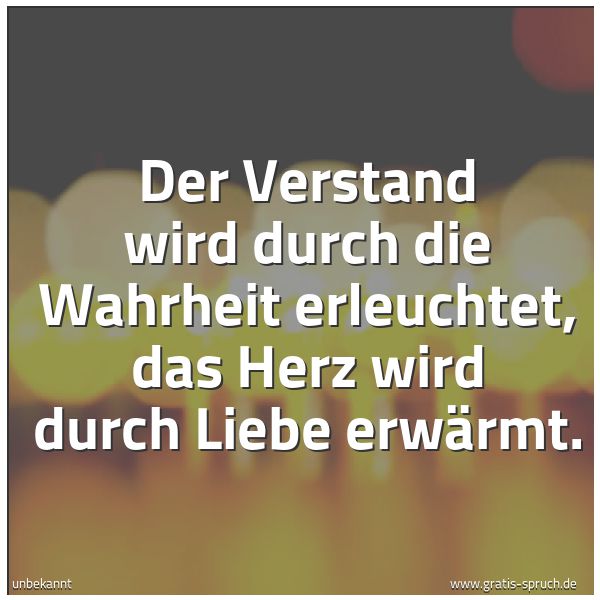 Quadratisches Spruchbild: Der Verstand wird durch die Wahrheit erleuchtet, das Herz wird durch Liebe erwärmt.