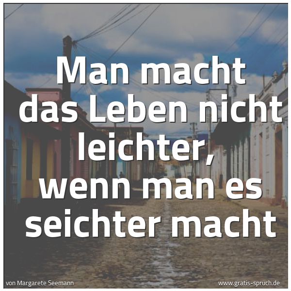 Quadratisches Spruchbild: Man macht das Leben nicht leichter, wenn man es seichter macht