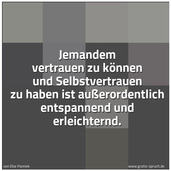 Quadratisches Spruchbild: Jemandem vertrauen zu können und Selbstvertrauen zu haben ist außerordentlich entspannend …