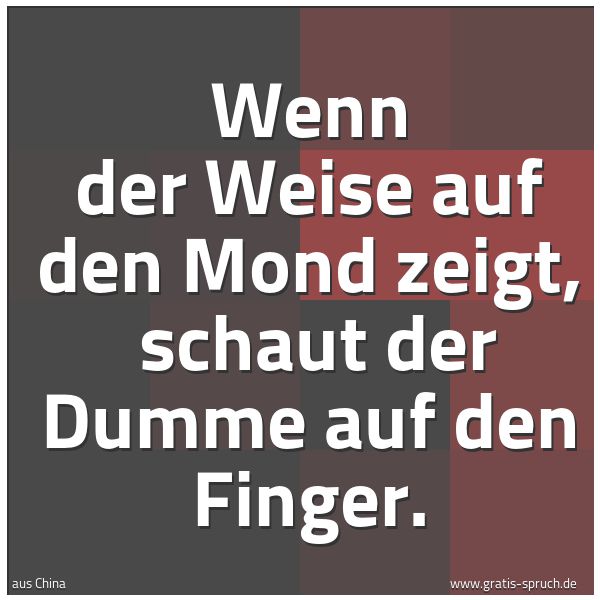 Quadratisches Spruchbild: Wenn der Weise auf den Mond zeigt, schaut der Dumme auf den Finger.