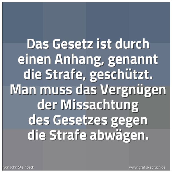 Quadratisches Spruchbild: Das Gesetz ist durch einen Anhang, genannt die Strafe, geschützt. Man muss das Vergnügen d …