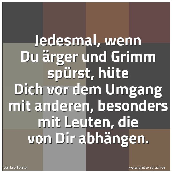 Quadratisches Spruchbild: Jedesmal, wenn Du Ärger und Grimm spürst, hüte Dich vor dem Umgang mit anderen, besonders …