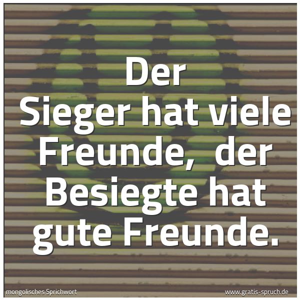 Quadratisches Spruchbild: Der Sieger hat viele Freunde, der Besiegte hat gute Freunde.