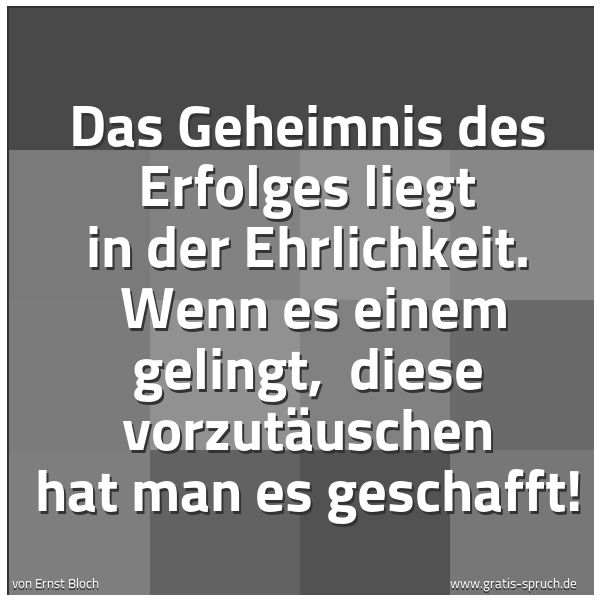 Quadratisches Spruchbild: Das Geheimnis des Erfolges liegt in der Ehrlichkeit. Wenn es einem gelingt, diese vorzut …
