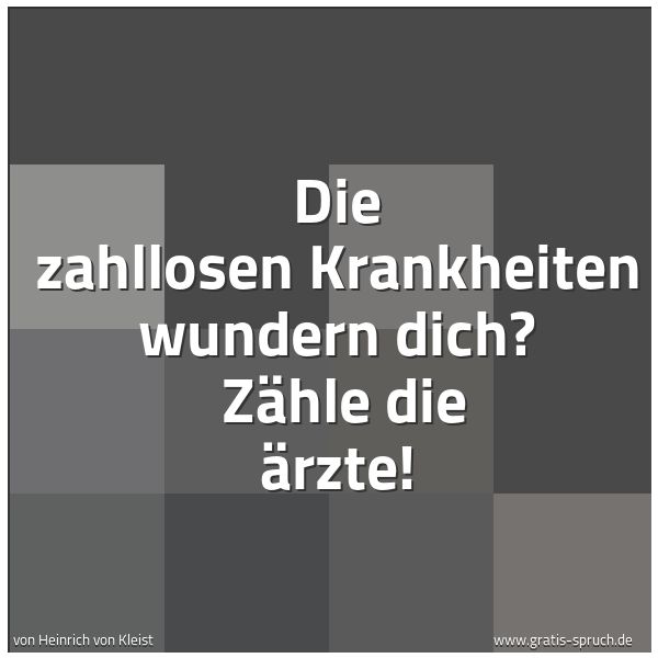 Quadratisches Spruchbild: Die zahllosen Krankheiten wundern dich? Zähle die Ärzte!