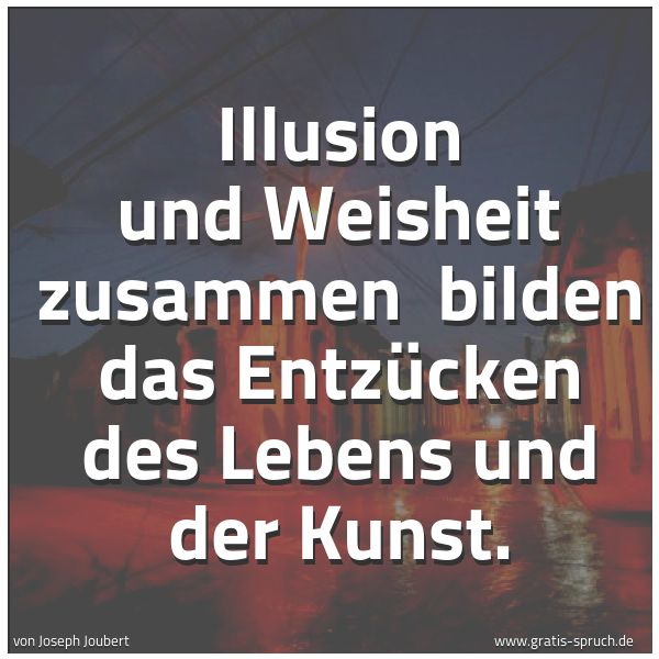 Quadratisches Spruchbild: Illusion und Weisheit zusammen bilden das Entzücken des Lebens und der Kunst.
