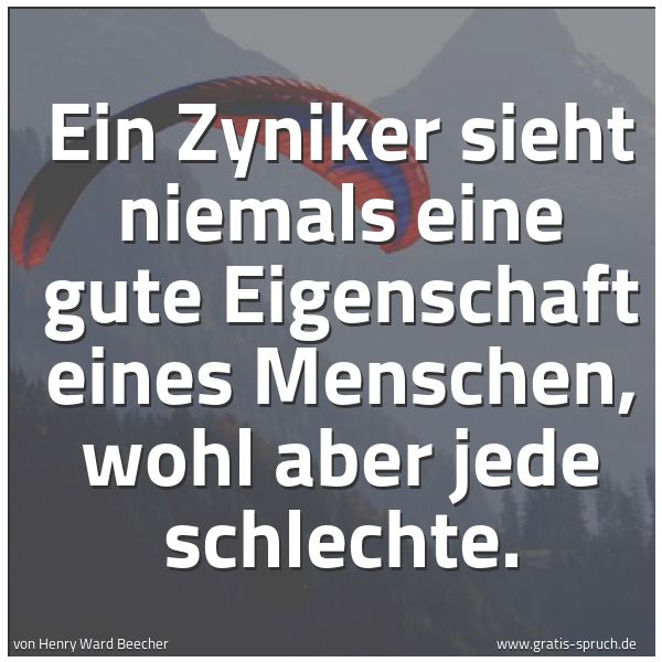 Quadratisches Spruchbild: Ein Zyniker sieht niemals eine gute Eigenschaft eines Menschen, wohl aber jede schlechte.