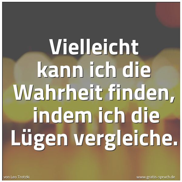 Quadratisches Spruchbild: Vielleicht kann ich die Wahrheit finden, indem ich die Lügen vergleiche.