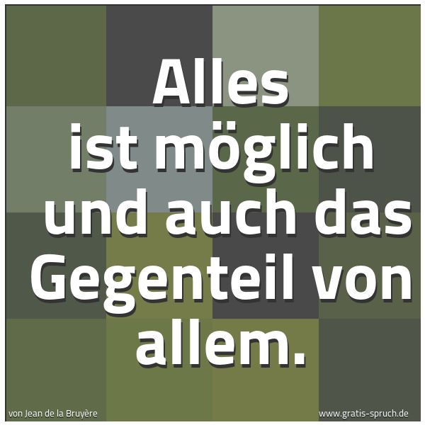 Quadratisches Spruchbild: Alles ist möglich und auch das Gegenteil von allem.