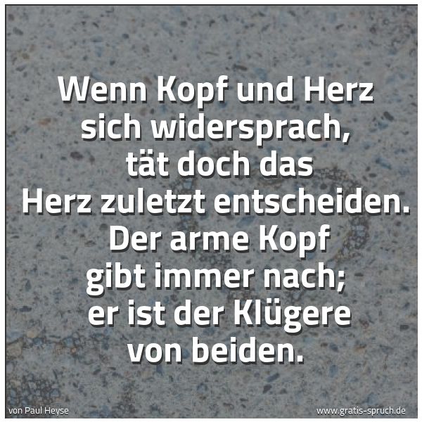 Quadratisches Spruchbild: Wenn Kopf und Herz sich widersprach,  tät doch das Herz zuletzt entscheiden.  Der arme Kop …