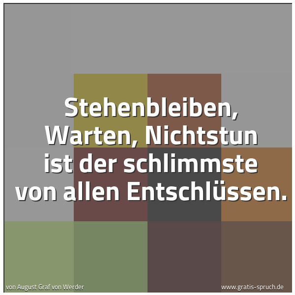 Quadratisches Spruchbild: Stehenbleiben, Warten, Nichtstun ist der schlimmste von allen Entschlüssen.