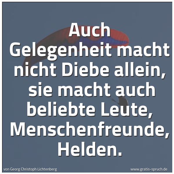 Quadratisches Spruchbild: Auch Gelegenheit macht nicht Diebe allein, sie macht auch beliebte Leute, Menschenfreunde …