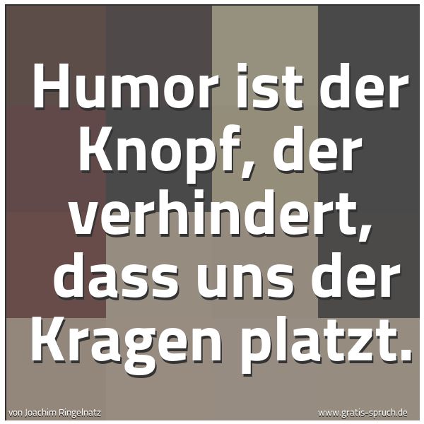 Quadratisches Spruchbild: Humor ist der Knopf, der verhindert,  dass uns der Kragen platzt.