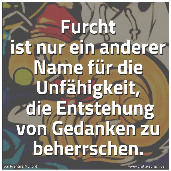 Quadratisches Spruchbild: Furcht ist nur ein anderer Name für die Unfähigkeit, die Entstehung von Gedanken zu beher …