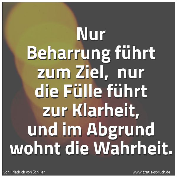 Quadratisches Spruchbild: Nur Beharrung führt zum Ziel, nur die Fülle führt zur Klarheit, und im Abgrund wohnt die …