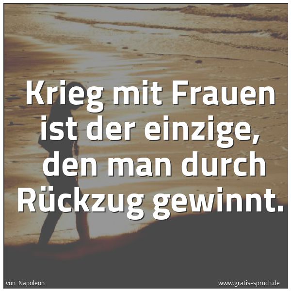 Quadratisches Spruchbild: Krieg mit Frauen ist der einzige, den man durch Rückzug gewinnt.