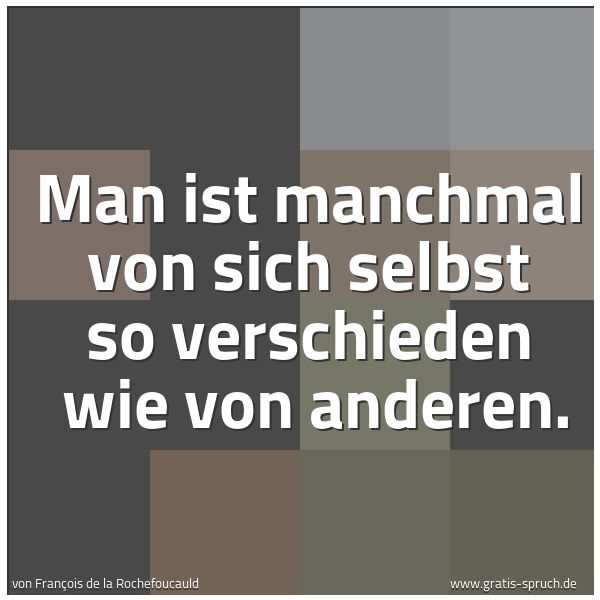 Quadratisches Spruchbild: Man ist manchmal von sich selbst so verschieden wie von anderen.