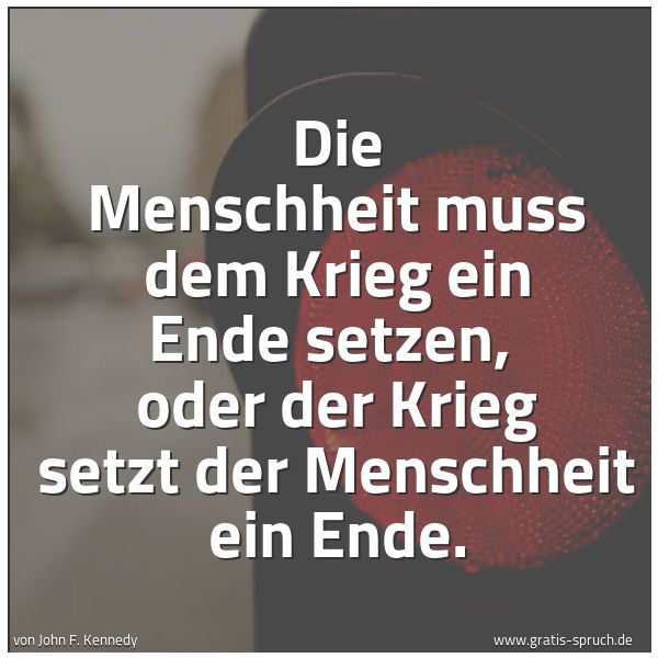 Quadratisches Spruchbild: Die Menschheit muss dem Krieg ein Ende setzen, oder der Krieg setzt der Menschheit ein En …