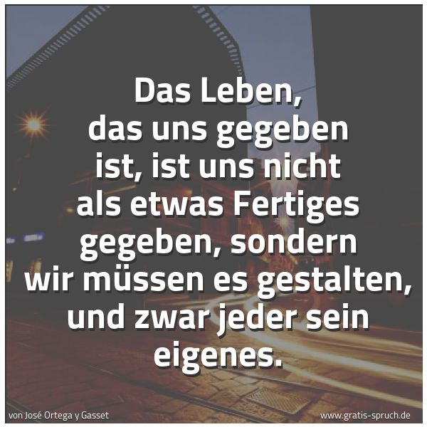 Quadratisches Spruchbild: Das Leben, das uns gegeben ist, ist uns nicht als etwas Fertiges gegeben, sondern wir müss …