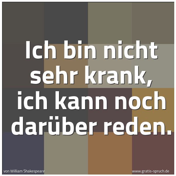 Quadratisches Spruchbild: Ich bin nicht sehr krank, ich kann noch darüber reden.