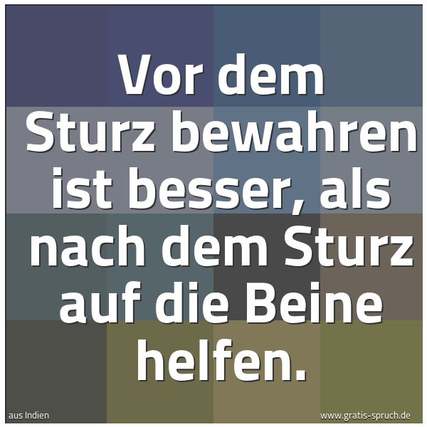 Quadratisches Spruchbild: Vor dem Sturz bewahren ist besser, als nach dem Sturz auf die Beine helfen.