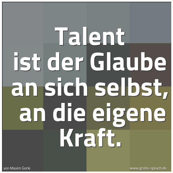 Quadratisches Spruchbild: Talent ist der Glaube an sich selbst, an die eigene Kraft.
