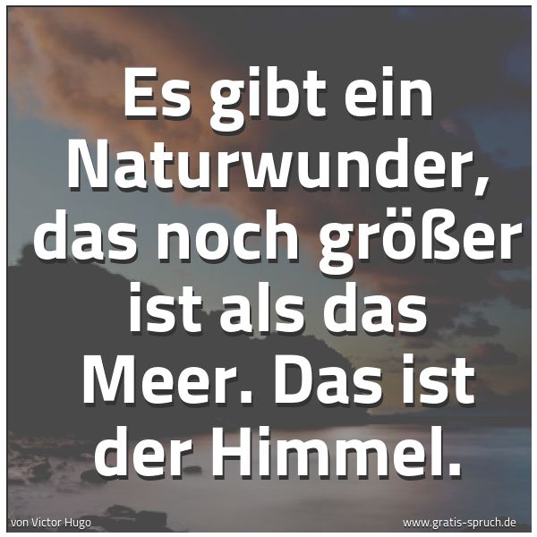 Quadratisches Spruchbild: Es gibt ein Naturwunder, das noch größer ist als das Meer. Das ist der Himmel.