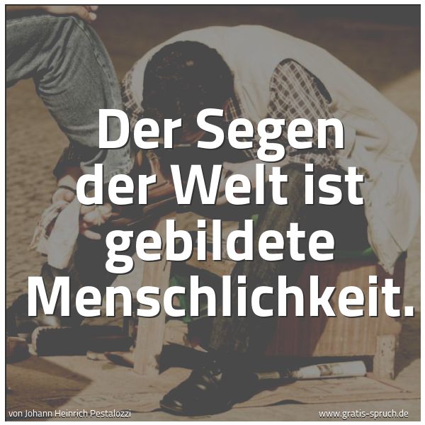 Quadratisches Spruchbild: Der Segen der Welt ist gebildete Menschlichkeit.
