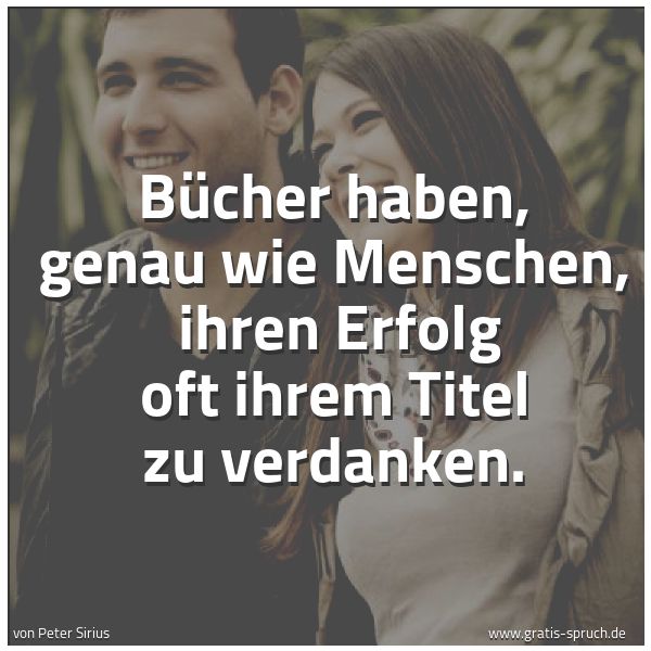 Quadratisches Spruchbild: Bücher haben, genau wie Menschen, ihren Erfolg oft ihrem Titel zu verdanken.