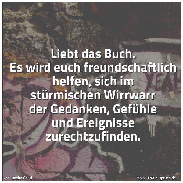 Quadratisches Spruchbild: Liebt das Buch. Es wird euch freundschaftlich helfen, sich im stürmischen Wirrwarr der Ged …