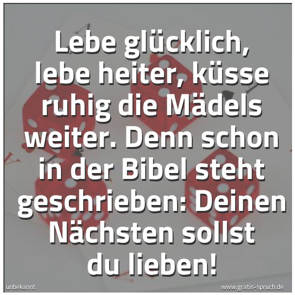Quadratisches Spruchbild: Lebe glücklich, lebe heiter, küsse ruhig die Mädels weiter. Denn schon in der Bibel steht …