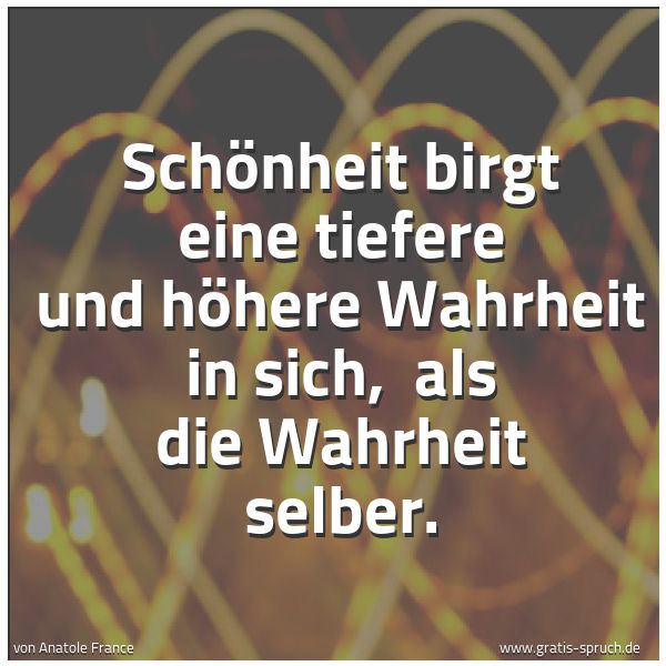 Quadratisches Spruchbild: Schönheit birgt eine tiefere und höhere Wahrheit in sich,  als die Wahrheit selber.